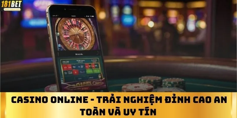 Casino online - Trải Nghiệm đỉnh cao an toàn và uy tín 