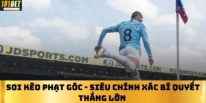 Soi Kèo Phạt Góc - Siêu Chính Xác Bí Quyết Thắng Lớn 